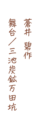 蒼井 碧作、舞台/三池炭鉱万田坑